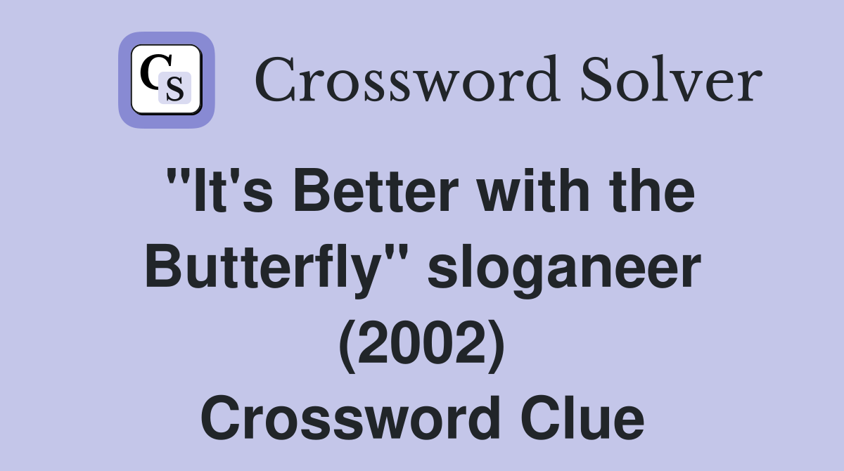"It's Better with the Butterfly" sloganeer (2002) Crossword Clue