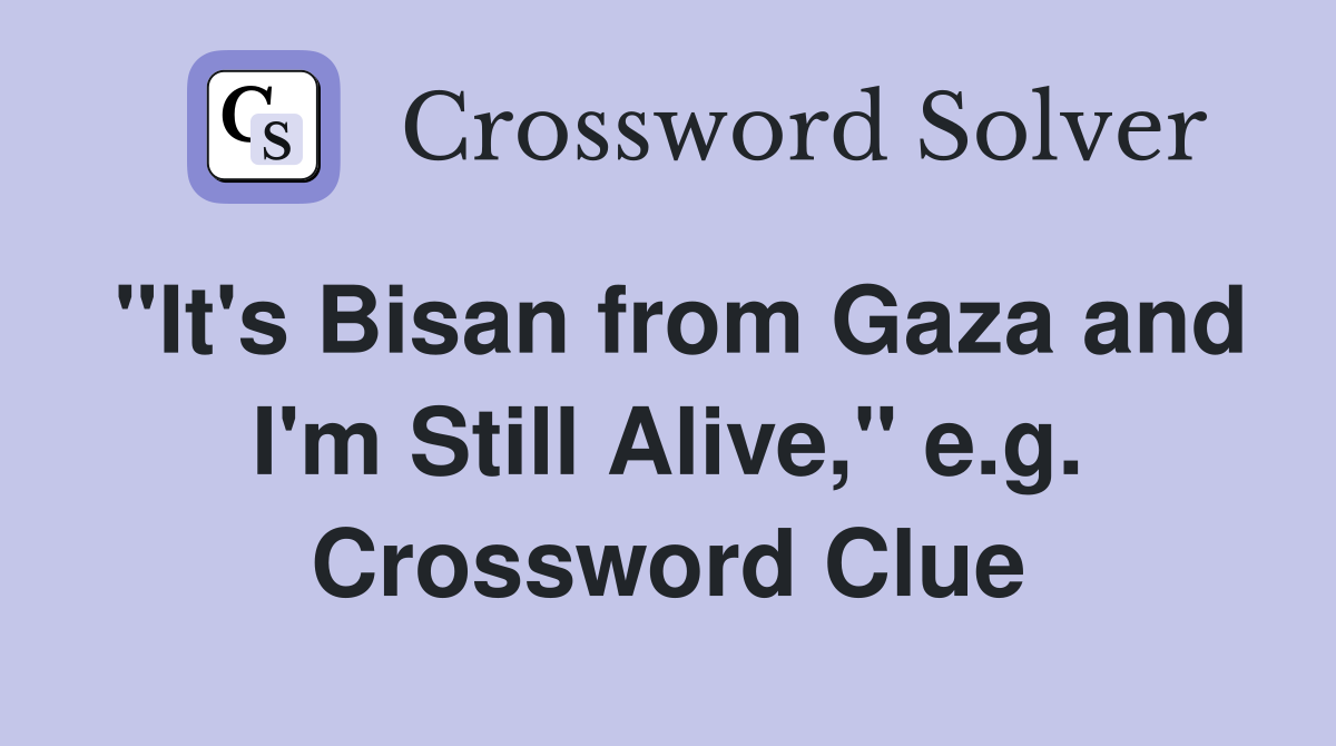 "It's Bisan from Gaza and I'm Still Alive," e.g. Crossword Clue