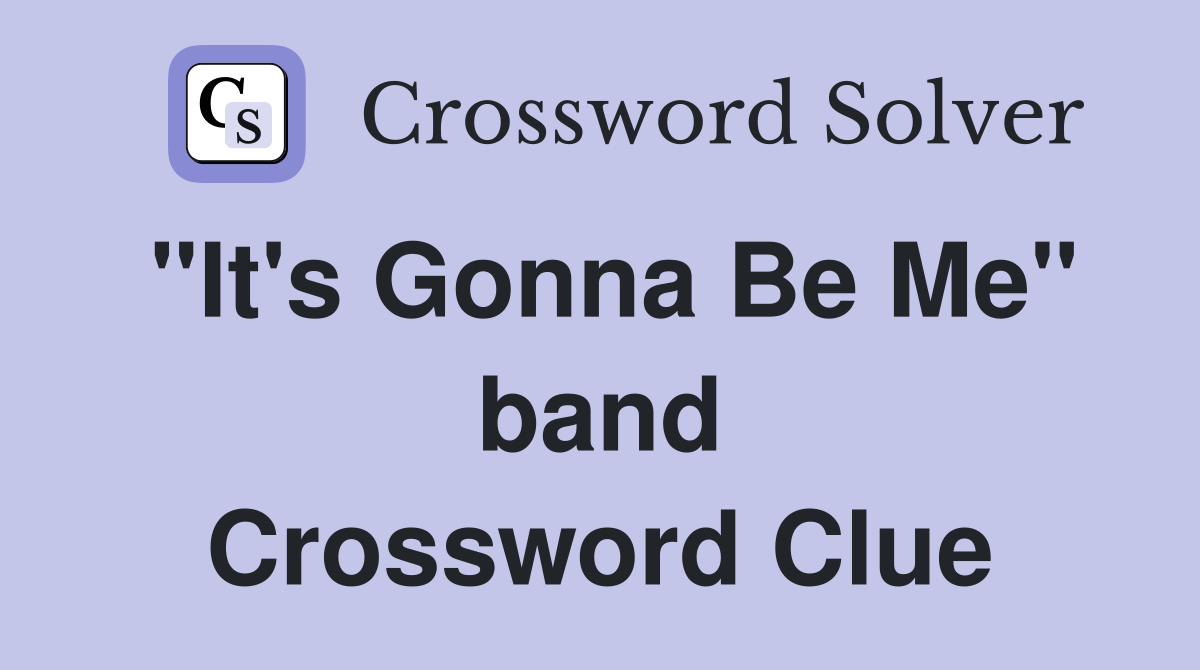 quot It #39 s Gonna Be Me quot band Crossword Clue Answers Crossword Solver