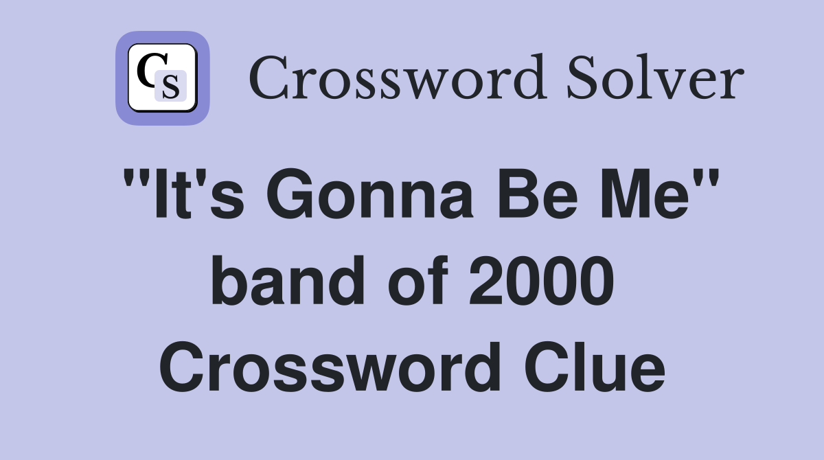 "It's Gonna Be Me" band of 2000 Crossword Clue