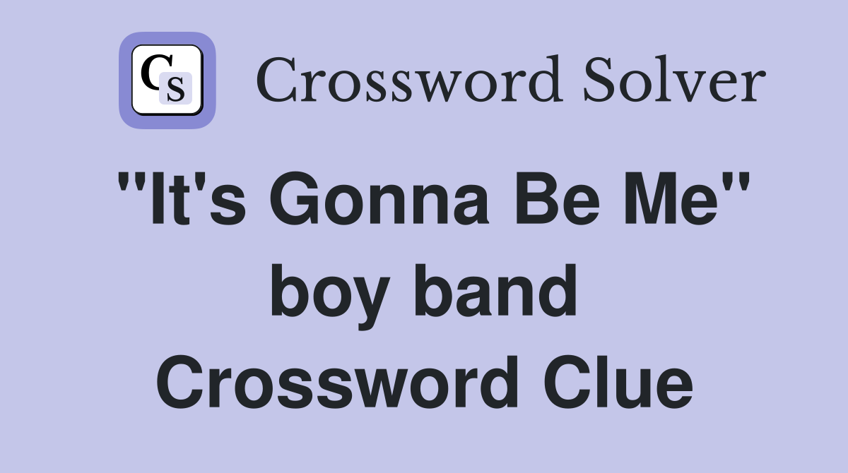 "It's Gonna Be Me" boy band Crossword Clue