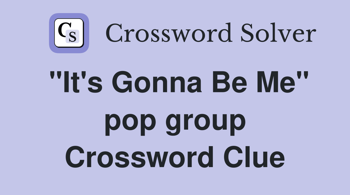 "It's Gonna Be Me" pop group Crossword Clue