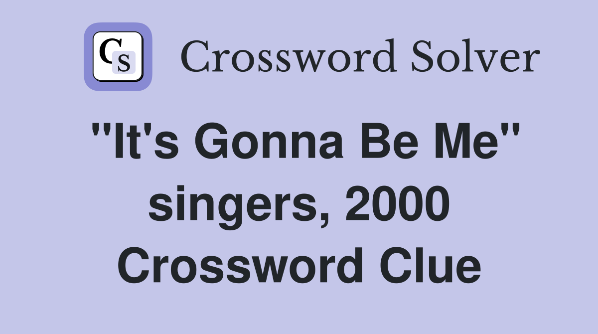 "It's Gonna Be Me" singers, 2000 Crossword Clue