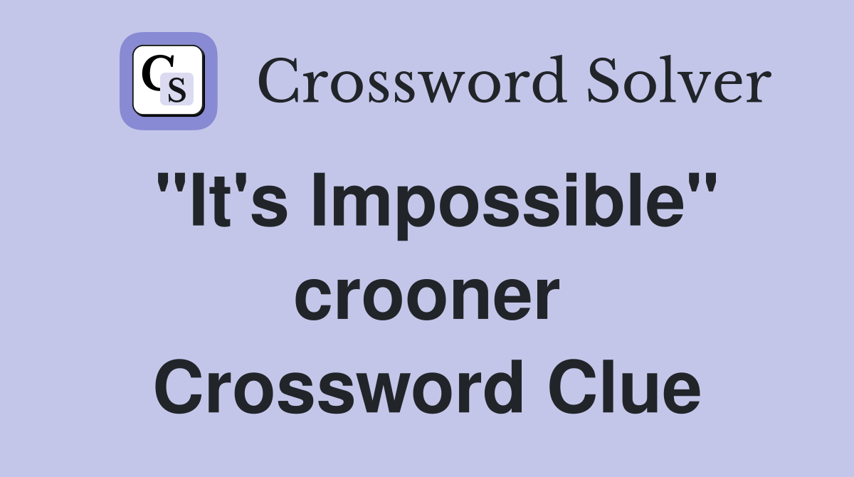 "It's Impossible" crooner Crossword Clue