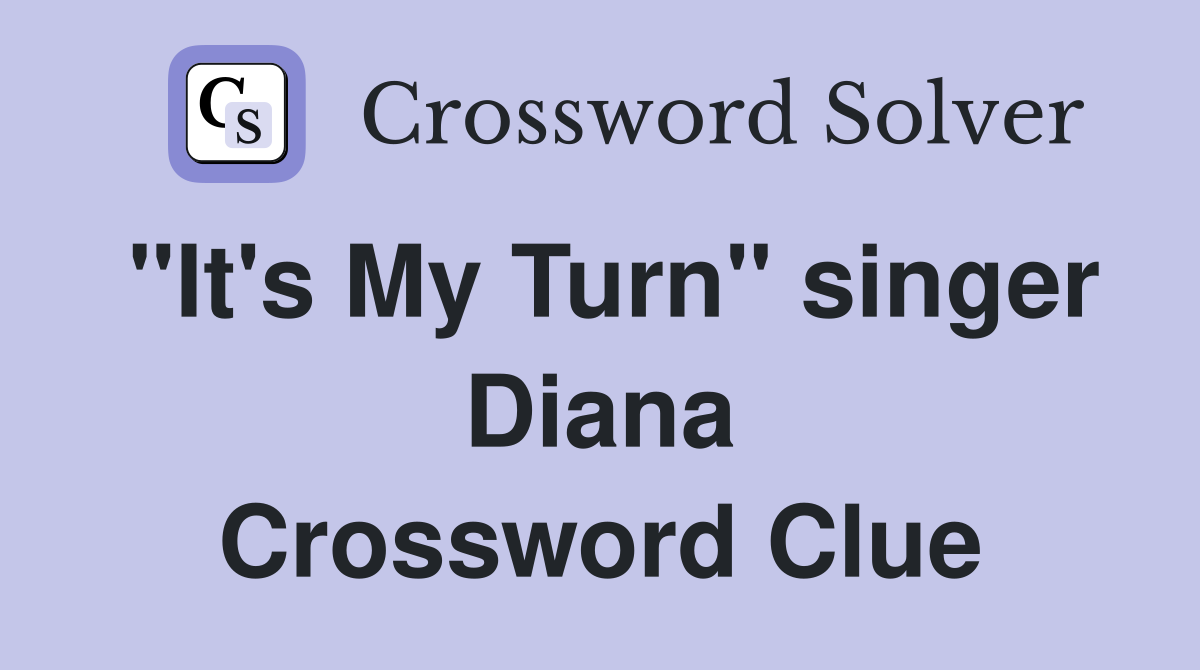 "It's My Turn" singer Diana Crossword Clue