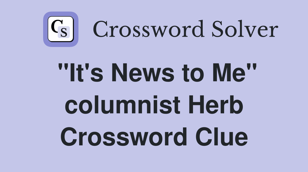 "It's News to Me" columnist Herb Crossword Clue
