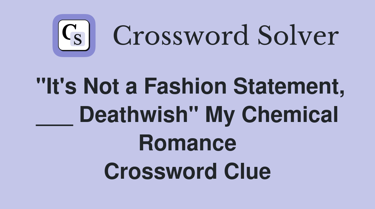"It's Not a Fashion Statement, ___ Deathwish" My Chemical Romance Crossword Clue