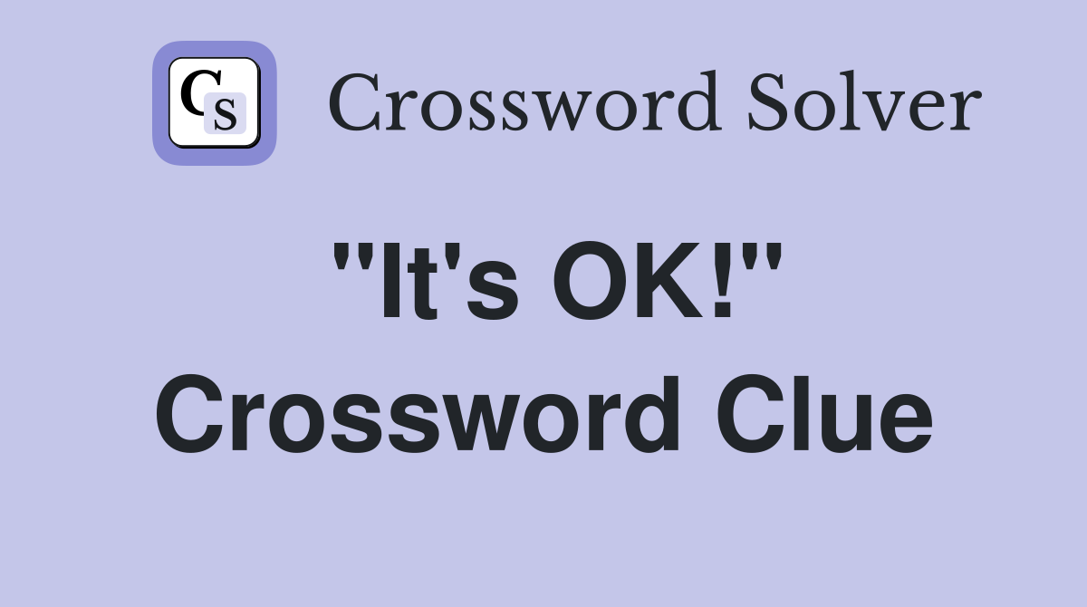 "It's OK!" Crossword Clue