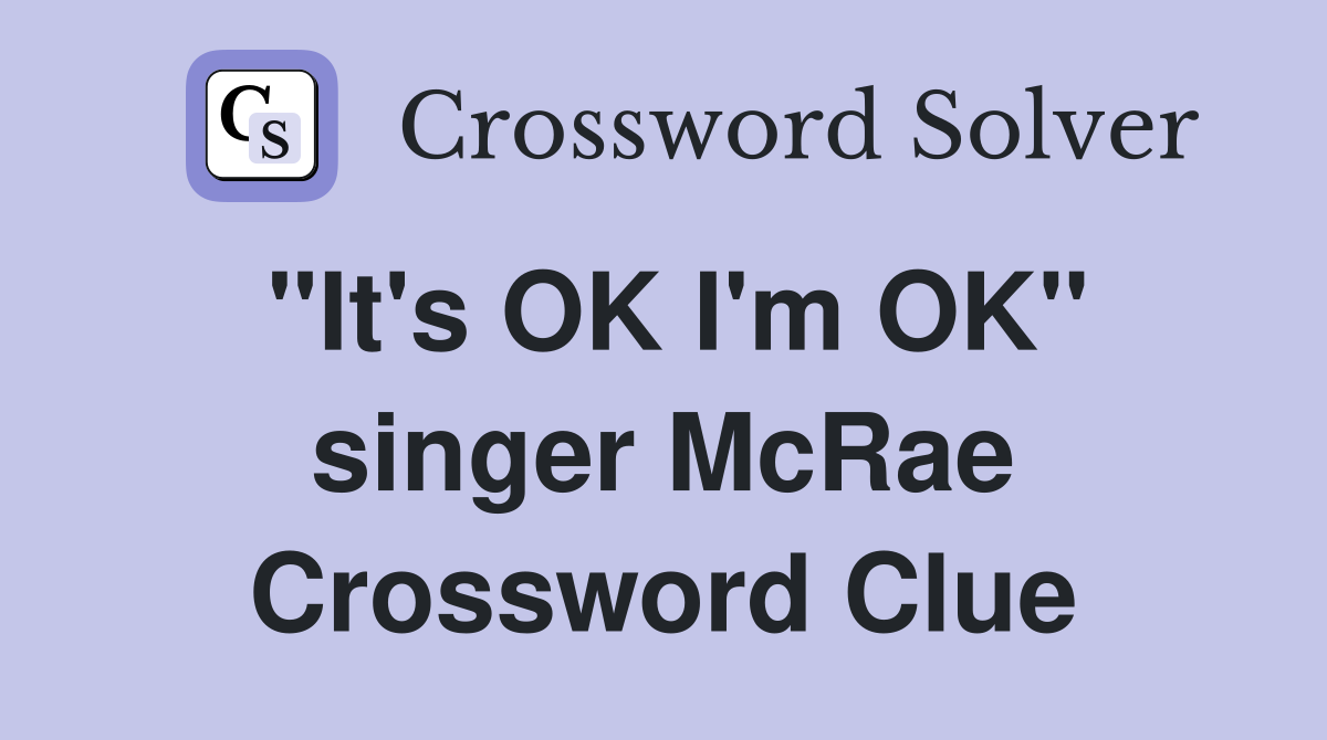 "It's OK I'm OK" singer McRae Crossword Clue