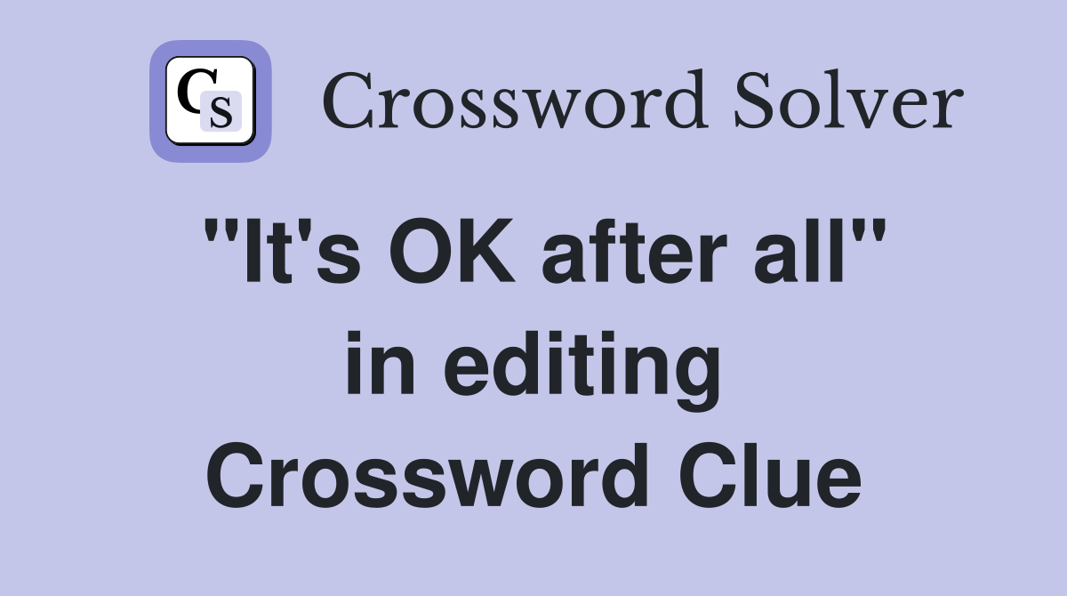 "It's OK after all" in editing Crossword Clue