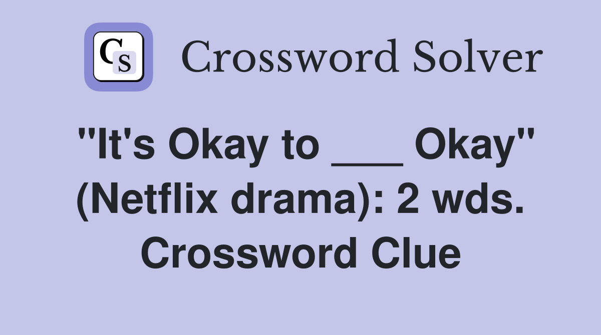 "It's Okay to ___ Okay" (Netflix drama): 2 wds. Crossword Clue