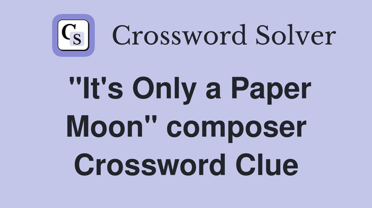 "It's Only a Paper Moon" composer Crossword Clue