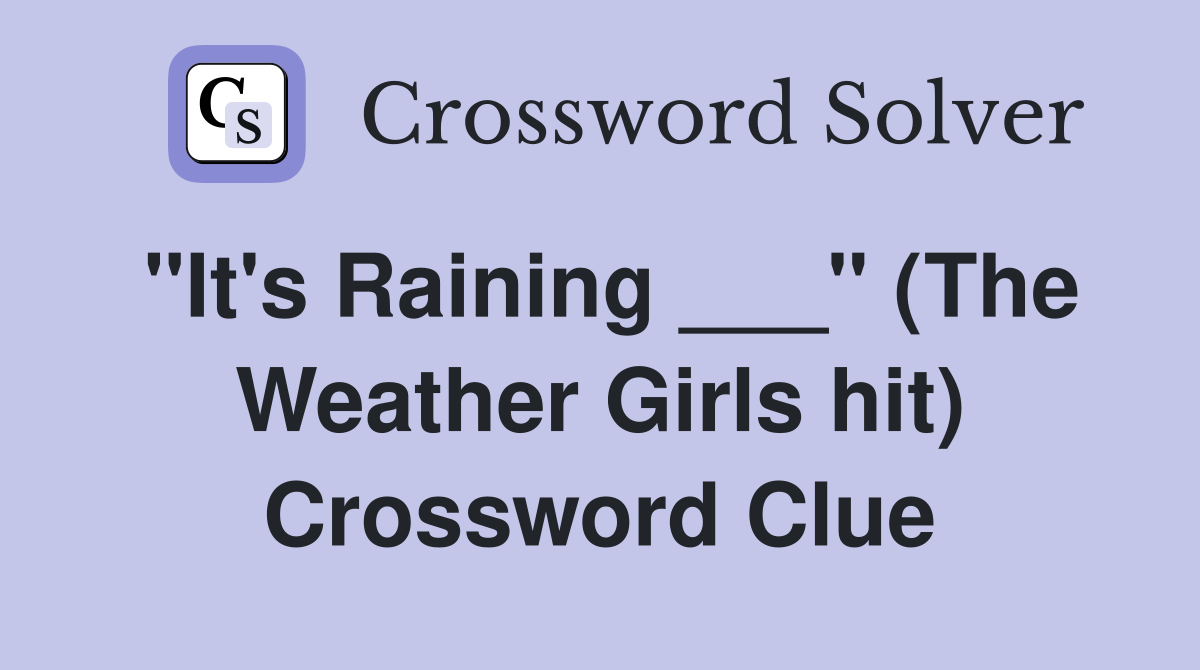 "It's Raining ___" (The Weather Girls hit) Crossword Clue