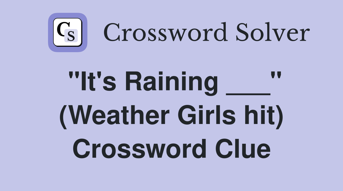 "It's Raining ___" (Weather Girls hit) Crossword Clue