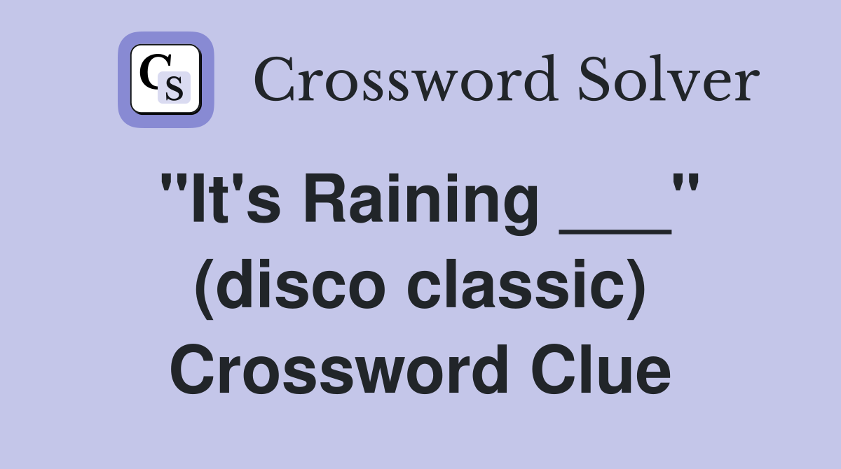 "It's Raining ___" (disco classic) Crossword Clue
