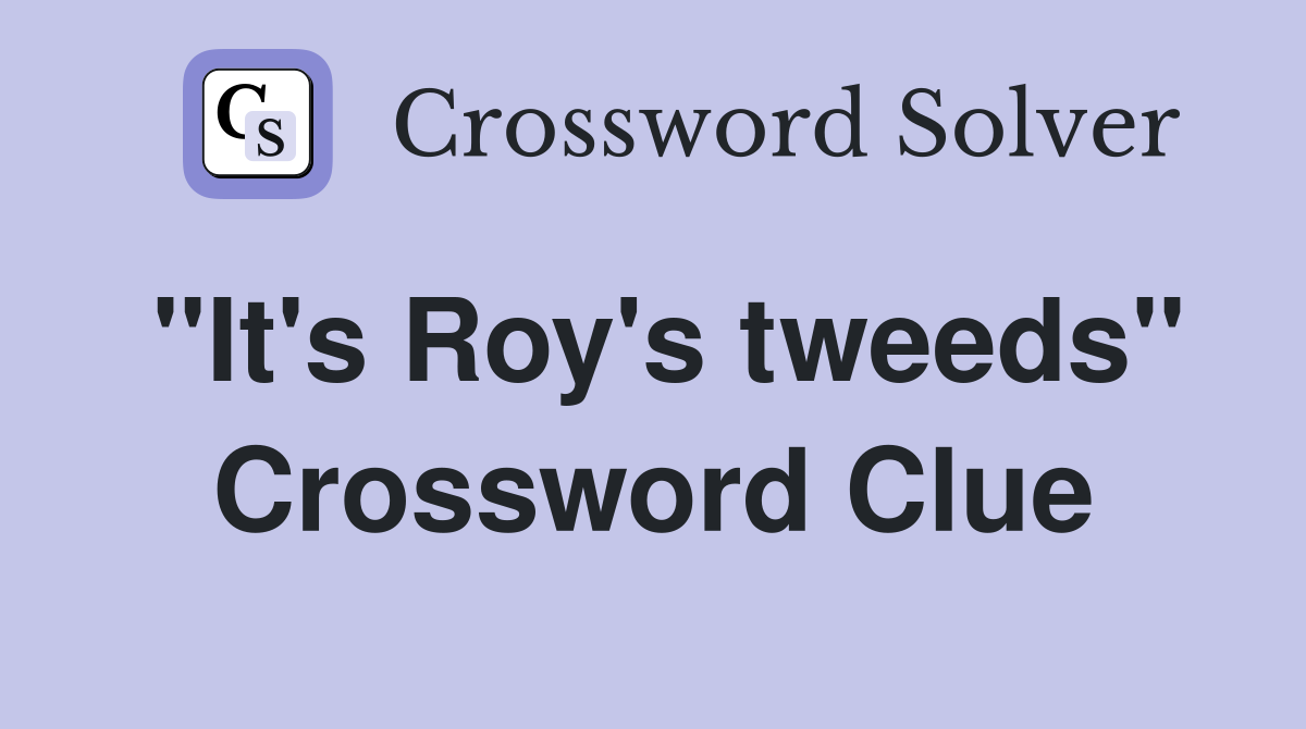 "It's Roy's tweeds" Crossword Clue