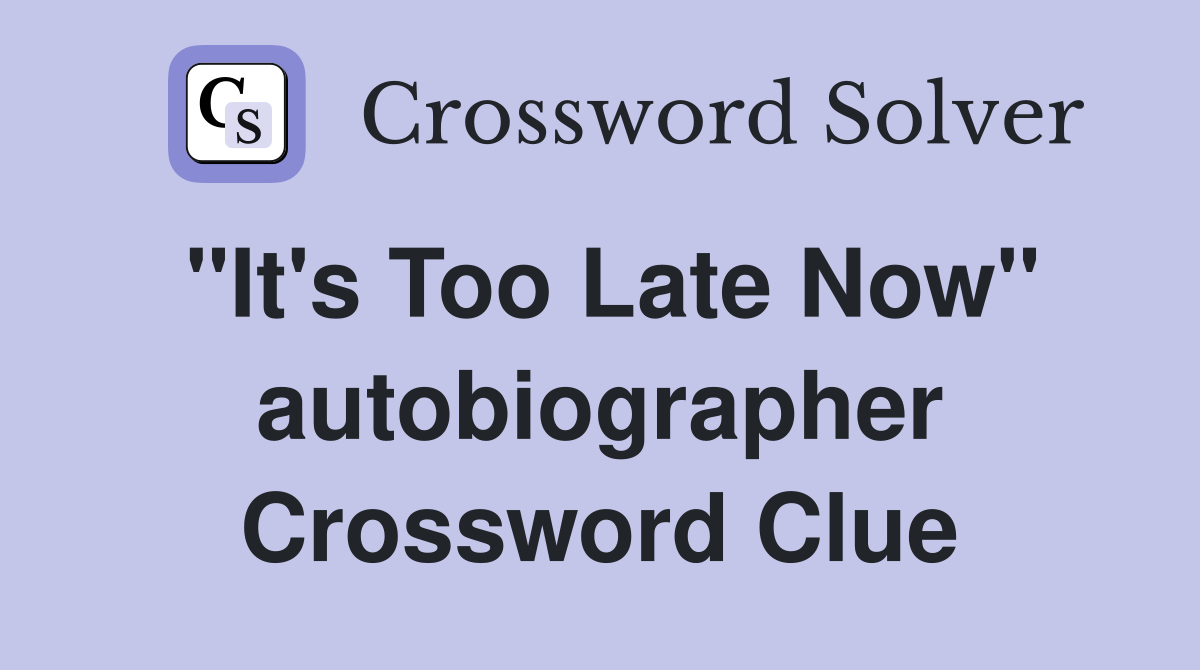 "It's Too Late Now" autobiographer Crossword Clue