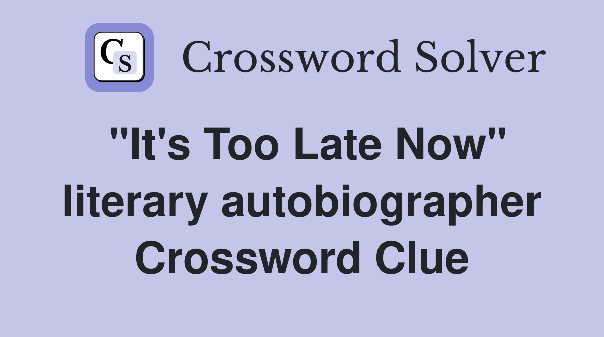 "It's Too Late Now" literary autobiographer Crossword Clue