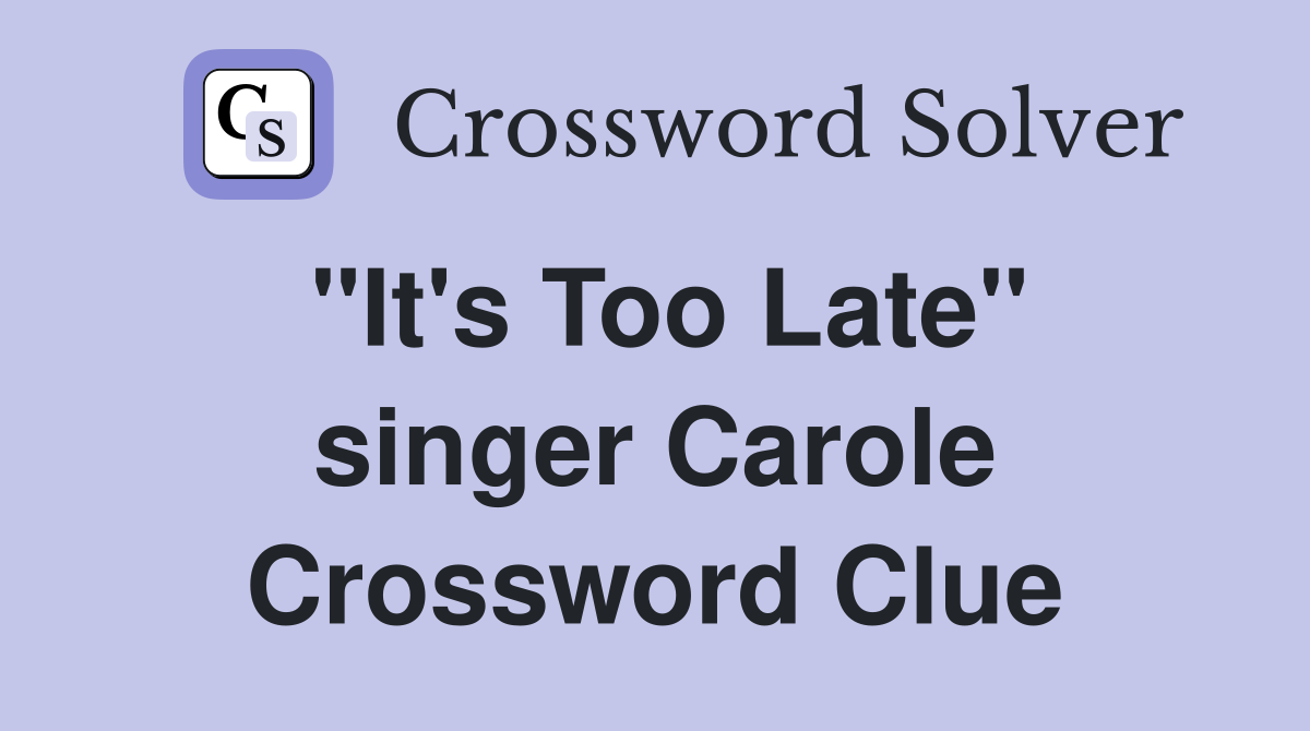 "It's Too Late" singer Carole Crossword Clue