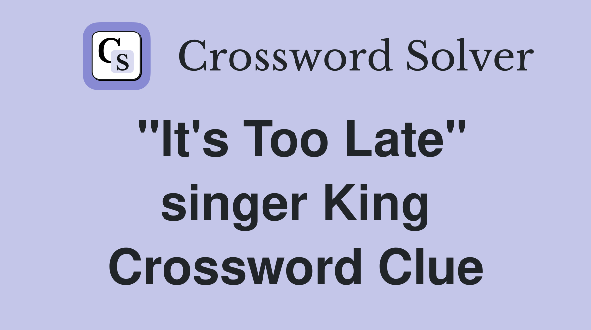 "It's Too Late" singer King Crossword Clue