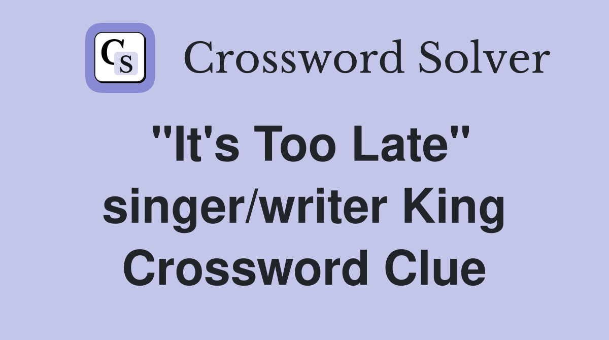 "It's Too Late" singer/writer King Crossword Clue