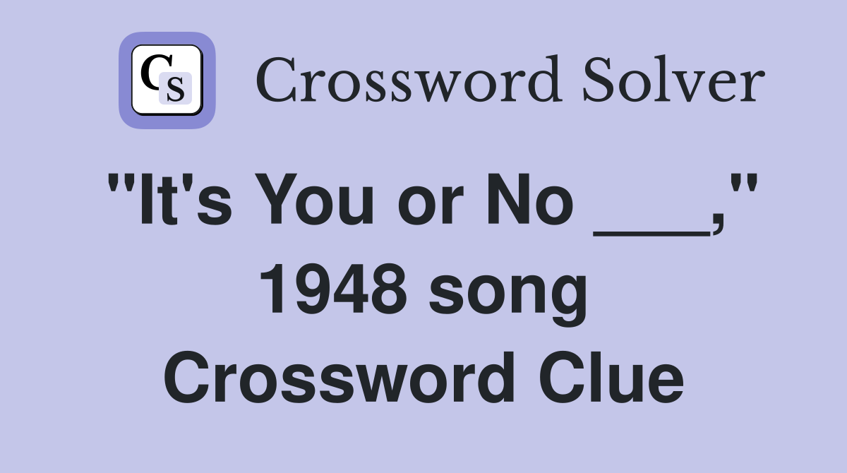 "It's You or No ___," 1948 song Crossword Clue