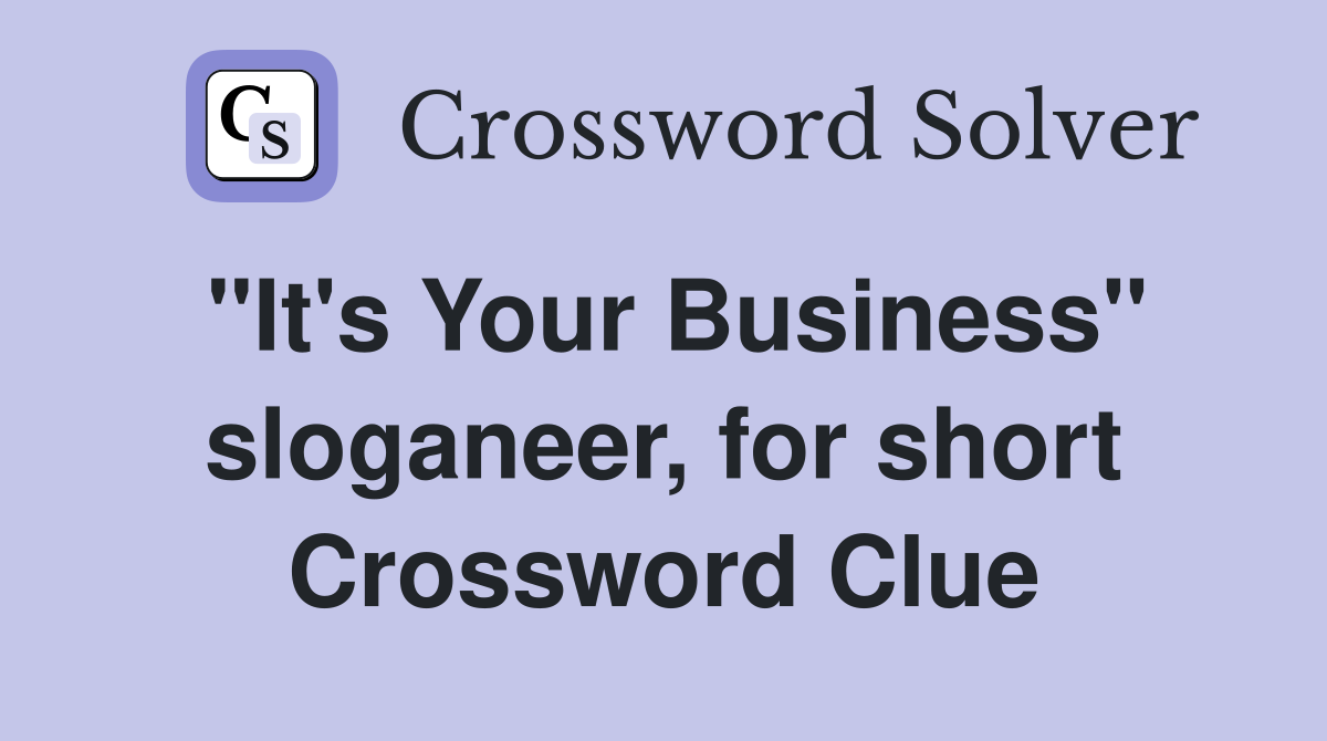 "It's Your Business" sloganeer, for short Crossword Clue