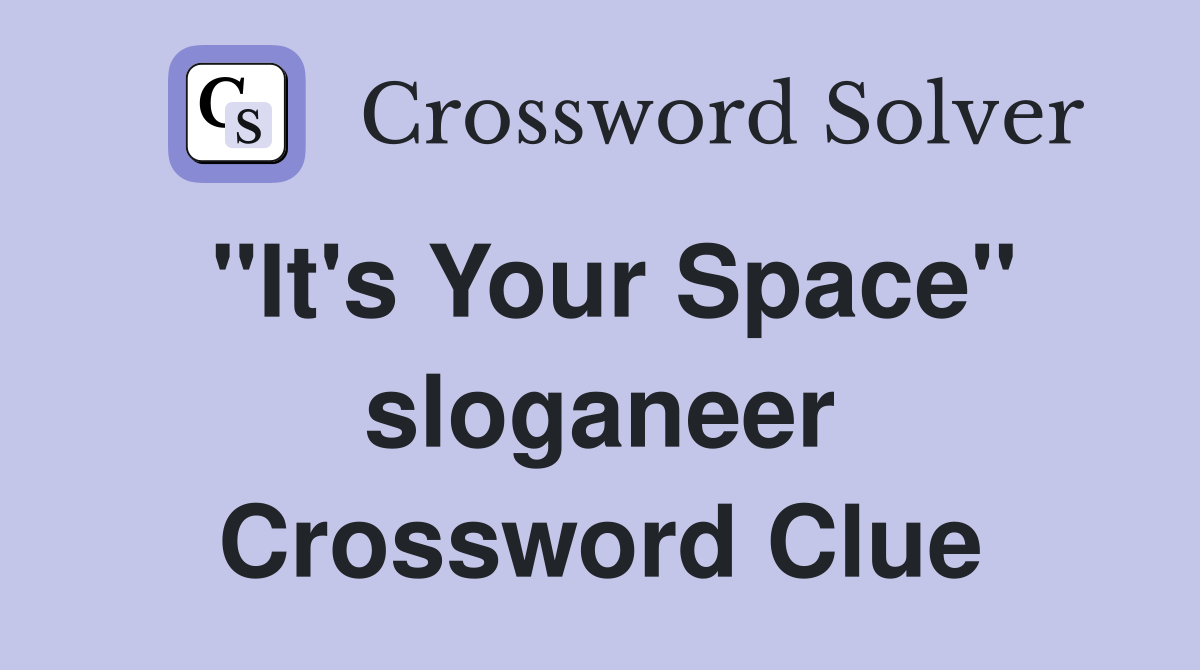 "It's Your Space" sloganeer Crossword Clue