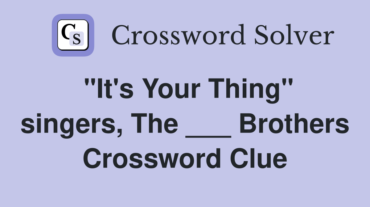 "It's Your Thing" singers, The ___ Brothers Crossword Clue