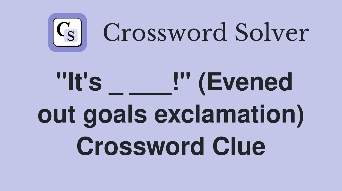 "It's _ ___!" (Evened out goals exclamation) Crossword Clue