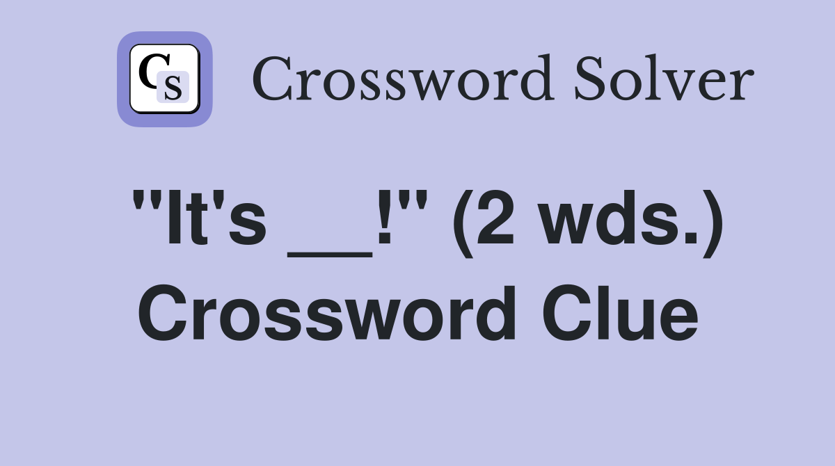 "It's __!" (2 wds.) Crossword Clue