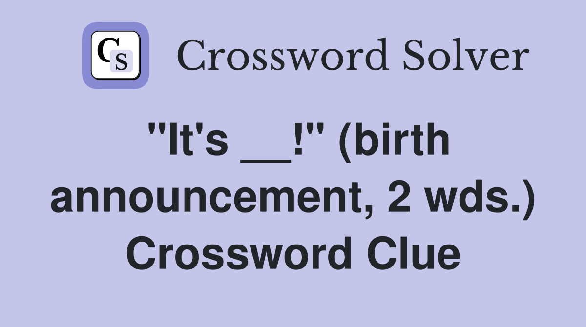 "It's __!" (birth announcement, 2 wds.) Crossword Clue