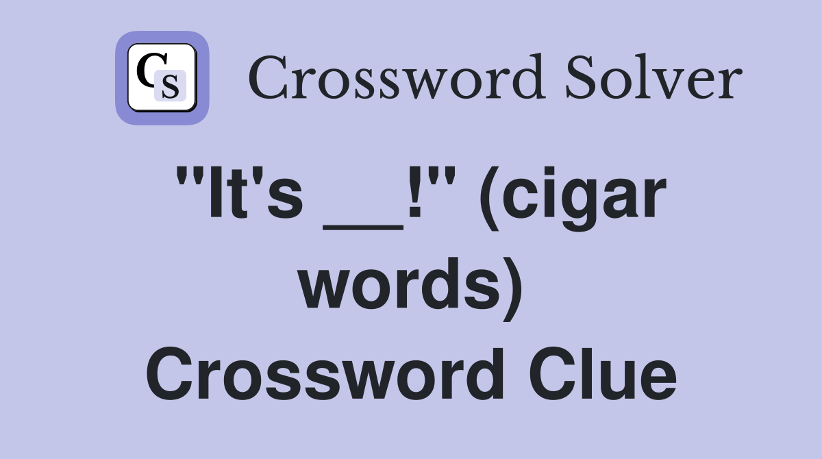 "It's __!" (cigar words) Crossword Clue