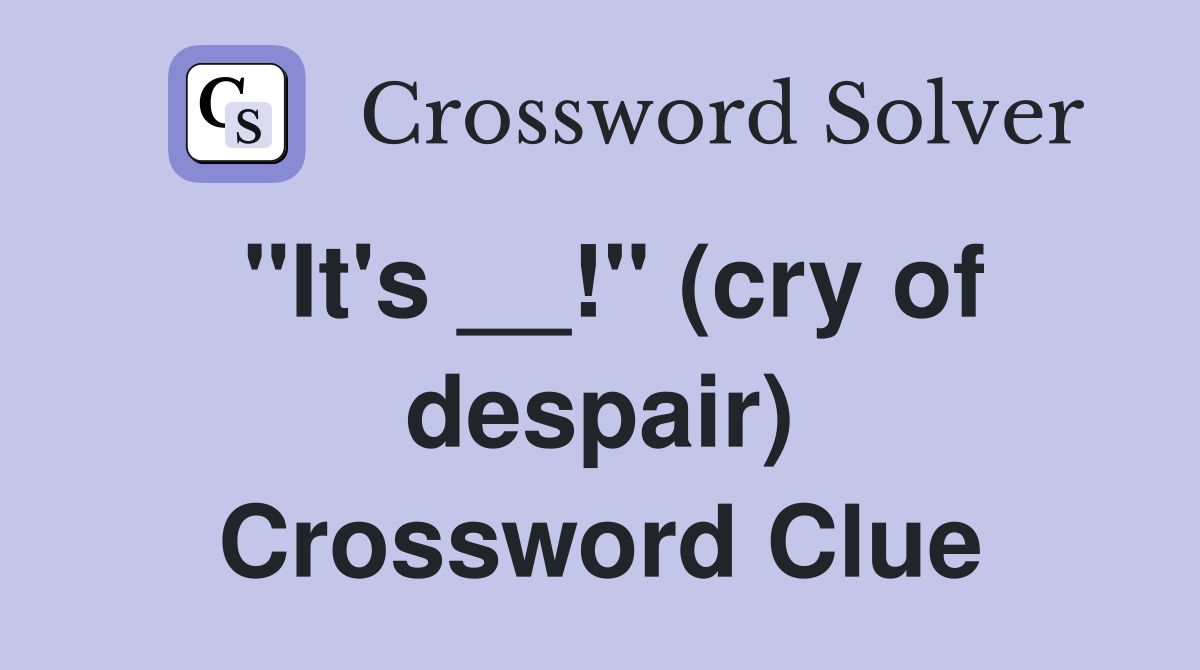 "It's __!" (cry of despair) Crossword Clue