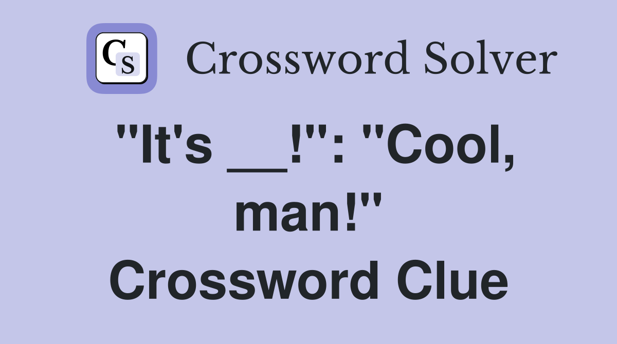"It's __!": "Cool, man!" Crossword Clue