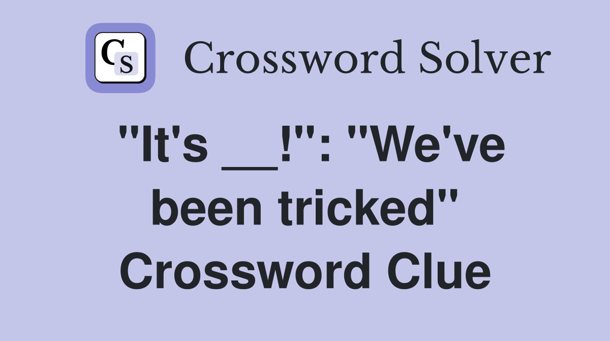 "It's __!": "We've been tricked" Crossword Clue