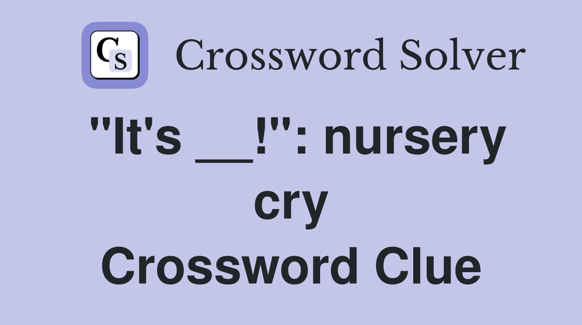 "It's __!": nursery cry Crossword Clue
