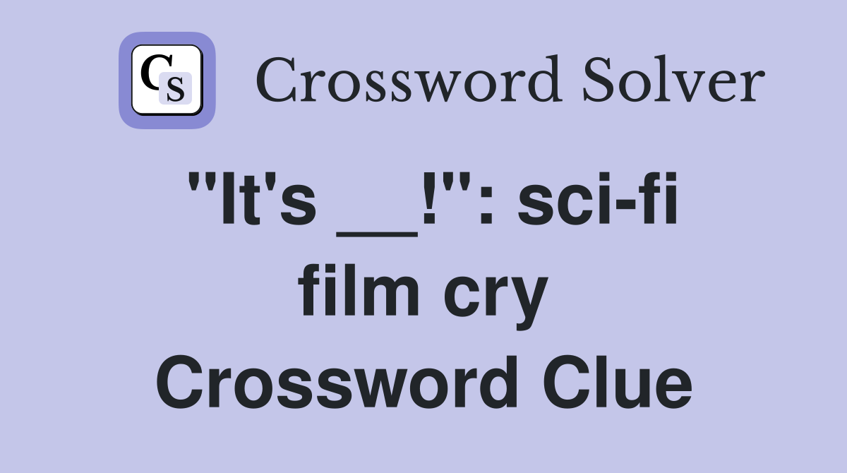 "It's __!": sci-fi film cry Crossword Clue