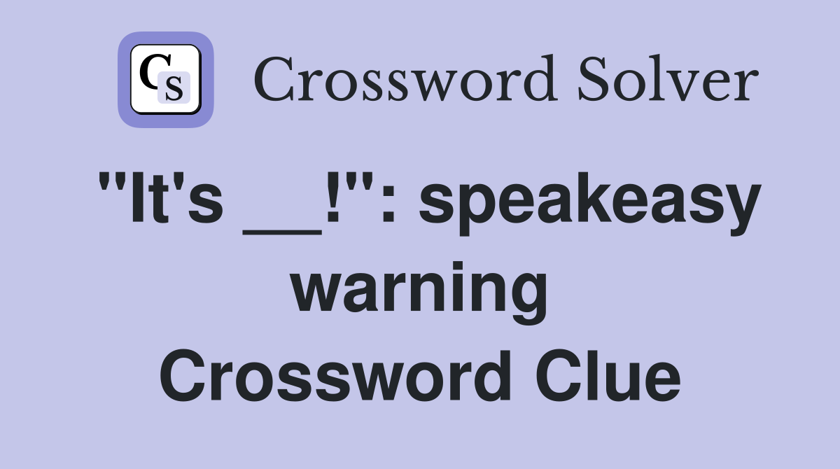 "It's __!": speakeasy warning Crossword Clue