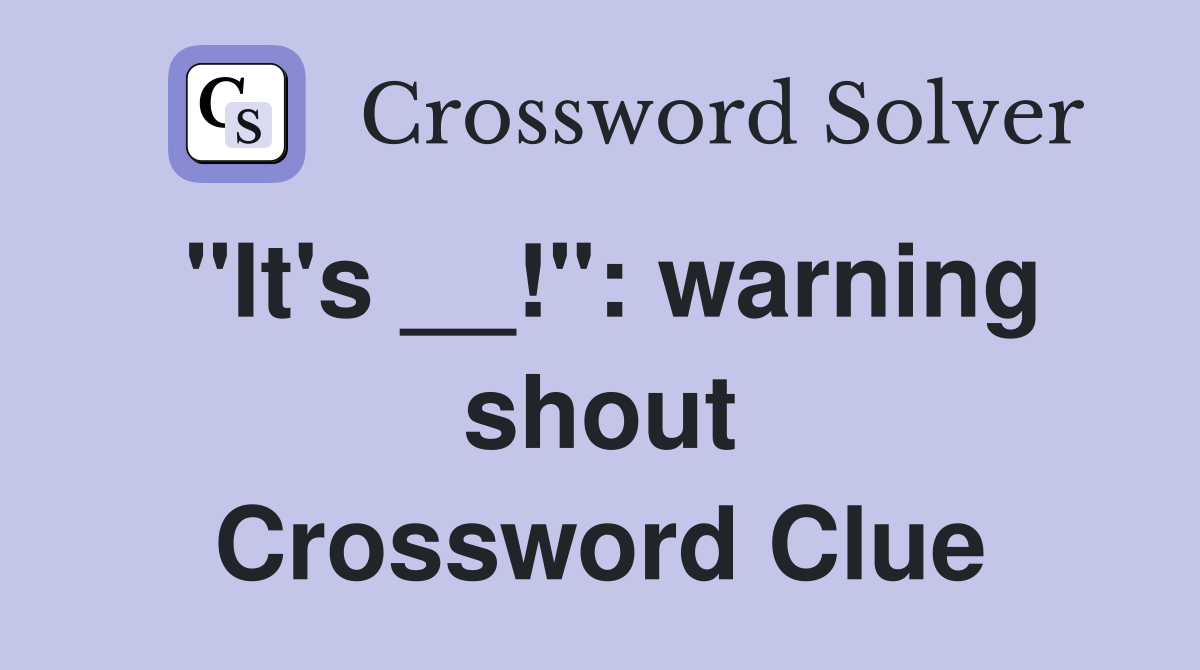 "It's __!": warning shout Crossword Clue