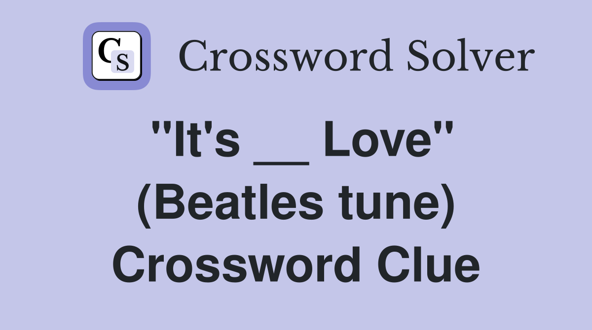 "It's __ Love" (Beatles tune) Crossword Clue