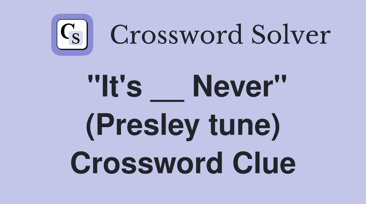 "It's __ Never" (Presley tune) Crossword Clue