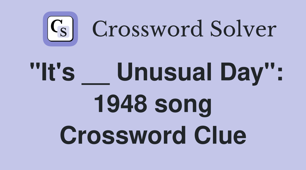 "It's __ Unusual Day": 1948 song Crossword Clue