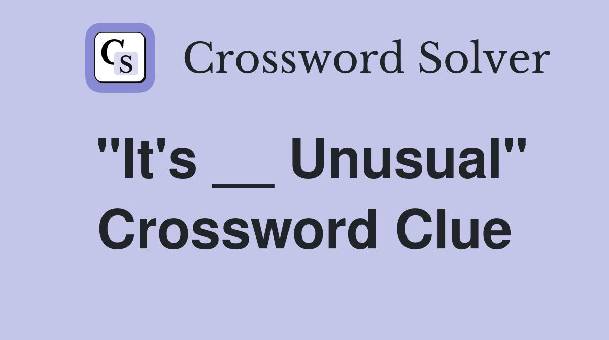 "It's __ Unusual" Crossword Clue