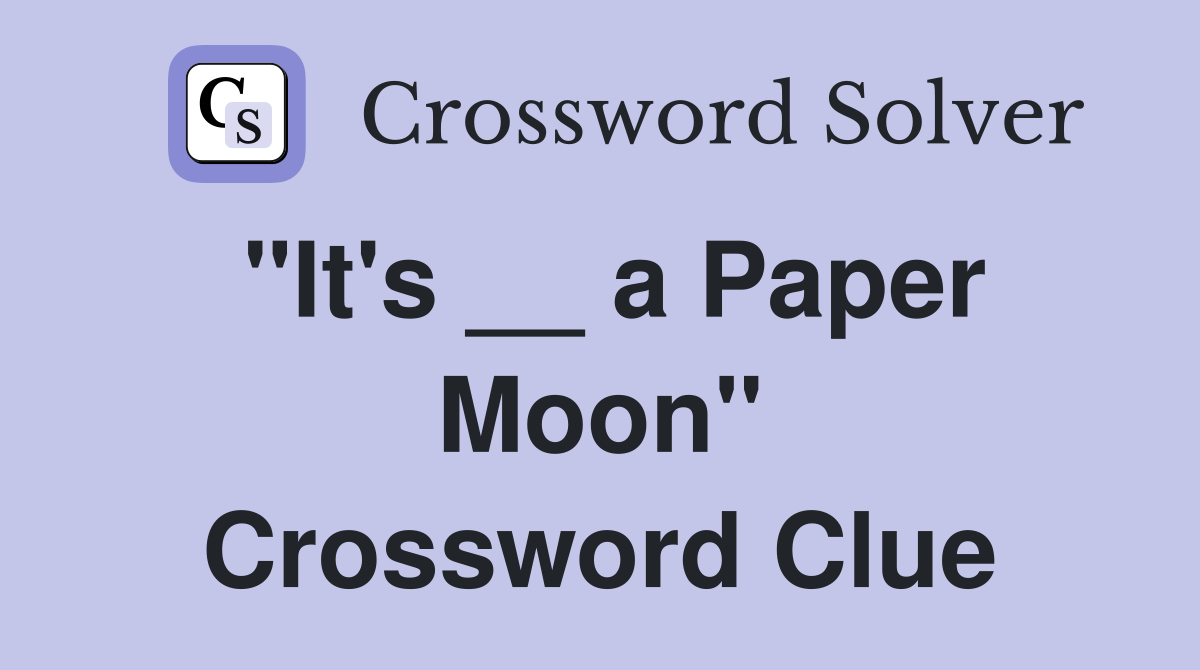 "It's __ a Paper Moon" Crossword Clue