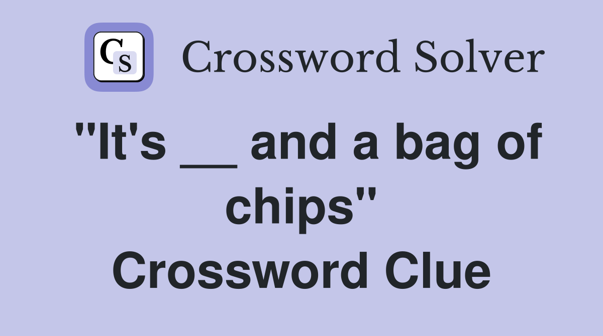 "It's __ and a bag of chips" Crossword Clue