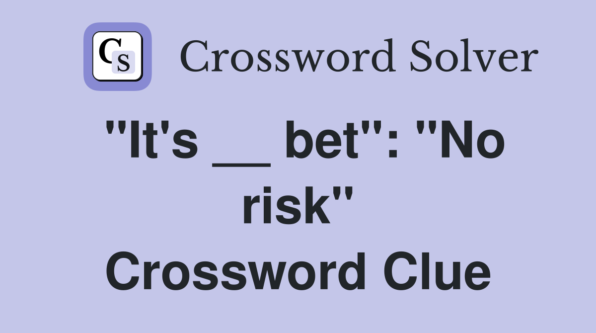 "It's __ bet": "No risk" Crossword Clue