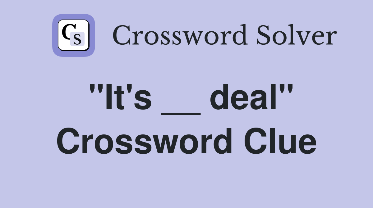 "It's __ deal" Crossword Clue