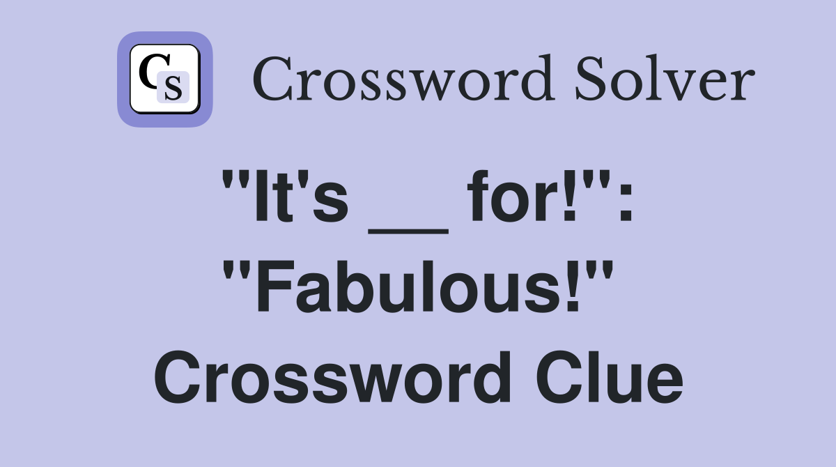 "It's __ for!": "Fabulous!" Crossword Clue
