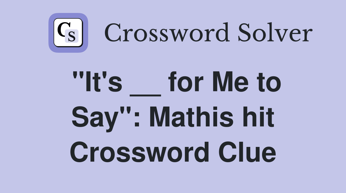 "It's __ for Me to Say": Mathis hit Crossword Clue